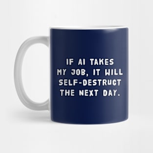 If AI Takes My Job, It Will Self-Destruct The Next Day Mug